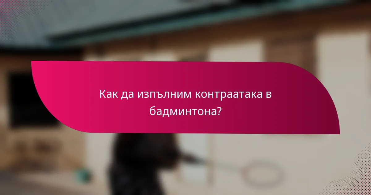 Как да изпълним контраатака в бадминтона?