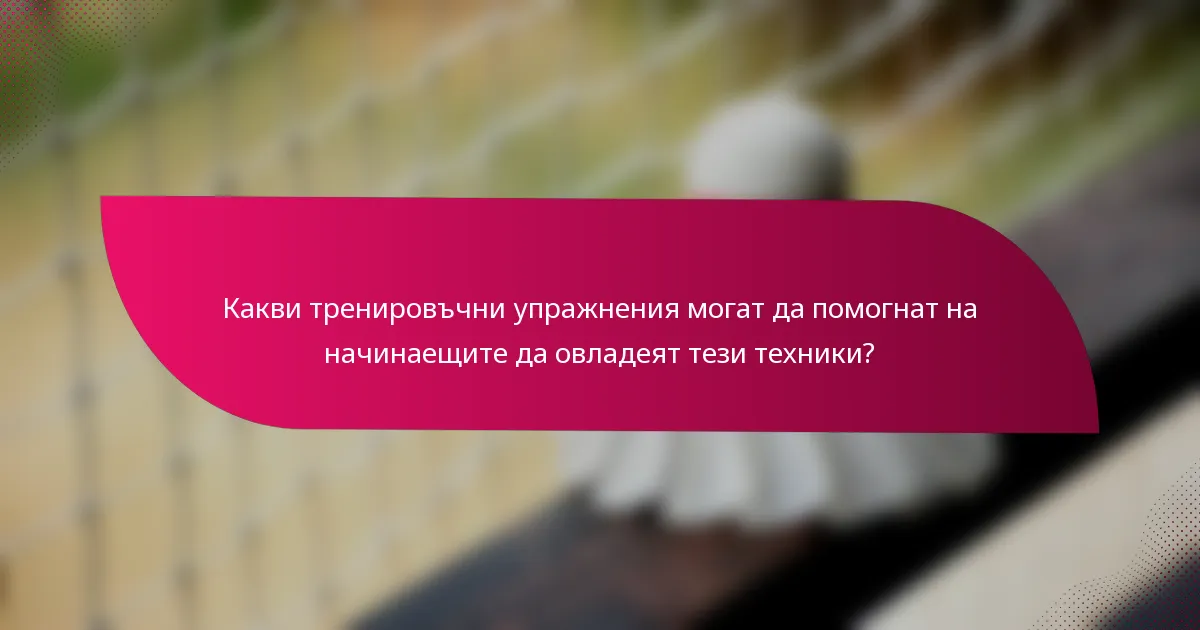 Какви тренировъчни упражнения могат да помогнат на начинаещите да овладеят тези техники?