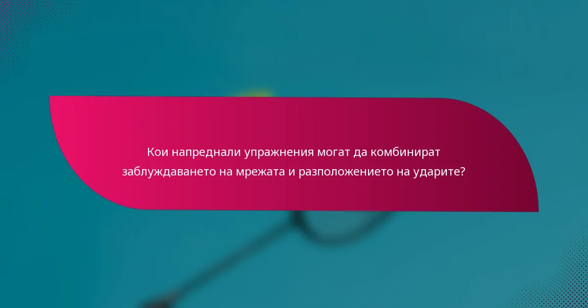 Кои напреднали упражнения могат да комбинират заблуждаването на мрежата и разположението на ударите?
